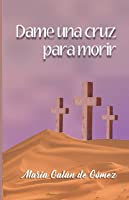 Dame Una Cruz Para Morir (Spanish Edition)