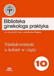 Okadka ksiki "Biblioteka ginekologa praktyka tom 10 - Niedokrwistos u kobiet w ciy Wielgo M. (red.)"